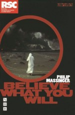 Believe What You Will - Philip Massinger