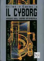 Il cyborg. Saggio sull'uomo artificiale - Antonio Caronia