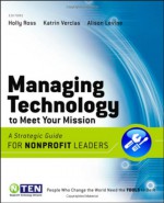 Managing Technology to Meet Your Mission: A Strategic Guide for Nonprofit Leaders - Holly Ross, Katrin Verclas, Alison Levine