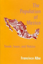 The Population of Mexico: Trends, Issues, and Policies - Francisco Alba