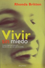 Vivir sin miedo: Cuando logramos superarlo, descubrimos que casi todo es posible - Rhonda Britten, Fernando Mateo