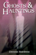 Ghosts & Hauntings - Dennis Bardens