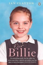 Our Billie: Learning to Live with Every Family's Worst Nightmare - Ian Clayton