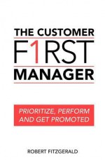 The Customer First Manager: Prioritize, Perform and Get Promoted - Robert Fitzgerald, S.J.