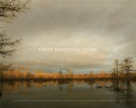 First Shooting Light: A photographic journal reveals the legacy and lure of hunting clubs in the Mississippi flyway - Susan Schadt, Murray Riss