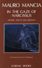 In the Gaze of Narcissus: Memory, Affects and Creativity - Mauro Mancia