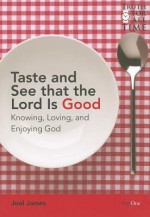 Taste and See That the Lord Is Good: A Study of the Attributes of God - Joel James