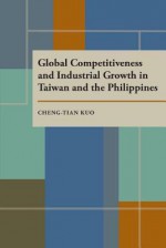 Global Competitiveness and Industrial Growth in Taiwan and the Philippines - Cheng-Tian Kuo