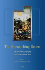 The Encroaching Desert: Egyptian Hagiography And The Medieval West - Jitse Dijkstra, Mathilde van Dijk