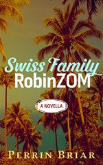 The Swiss Family RobinZOM (Book 1) The Classic Family Adventure... Now With Zombies! - Perrin Briar