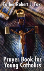 Prayer Book for Young Catholics - Robert J. Fox