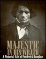 Majestic in His Wrath: A Pictorial Life of Frederick Douglass - Frederick S. Voss