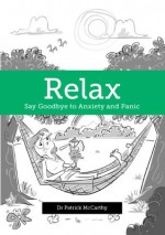 Relax - Say Goodbye to Anxiety and Panic - Patrick McCarthy