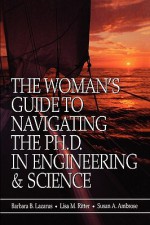 The Woman's Guide to Navigating the PH.D. in Engineering & Science - Barbara B. Lazarus, Susan A. Ambrose