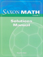 Saxon Math Course 1 Solutions Manual - Stephen Hake