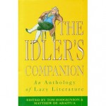 The Idler's Companion: An Anthology of Lazy Literature - Tom Hodgkinson, Matthew De Abaitua