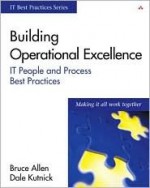 Building Operational Excellence: It People and Process Best Practices - Bruce Allen