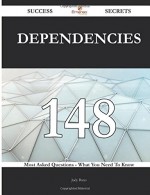 Dependencies 148 Success Secrets: 148 Most Asked Questions On Dependencies - What You Need To Know - Judy Bates