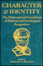 Character and Identity: The Philosophical Foundation of Political and Sociological Perspectives - Morton A. Kaplan