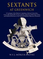 Sextants at Greenwich: A Catalogue of the Mariner's Quadrants, Mariner's Astr 1abes, Cross-staffs, Backstaffs, Octants, Sextants, Quintants, Reflecting ... in the National Maritime Museum, Greenwich. - W.F.J. Mxf6rzer Bruyns, Richard Dunn