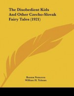 The Disobedient Kids and Other Czecho-Slovak Fairy Tales (1921) - Božena Němcová