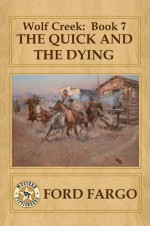 The Quick and The Dying(Wolf Creek # 7) - Ford Fargo