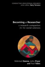 Becoming a Researcher: A Companion to the Research Process (Conducting Educational Research) - Máiréad Dunne, John Pryor, Paul Yates