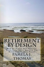 Retirement By Design: How to Pursue Your Passions, Leave Your Legacy and Live the Retirement of Your Dreams - Pamela Thomas