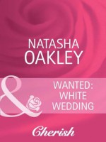 Wanted: White Wedding (Mills & Boon Cherish) (Mills & Boon Romance) - Natasha Oakley