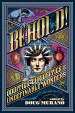 Behold! Oddities, Curiosities and Undefinable Wonders - Doug Murano