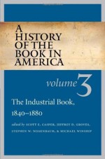 A History of the Book in America: Volume III: The Industrial Book, 1840-1880 - Scott E. Casper