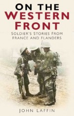 On The Western Front: Soldiers' Stories from France and Flanders - John Laffin