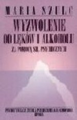 Wyzwolenie od lęków i alkoholu za pomocą sił psychicznych - Maria Szulc