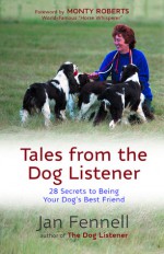 Tales from the Dog Listener: 28 Secrets to Being Your Dog's Best Friend - Jan Fennell, Monty Roberts