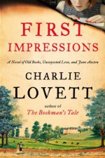 First Impressions: A Novel of Old Books, Unexpected Love, and Jane Austen - Charlie Lovett