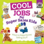 Cool Jobs for Super Sales Kids: Ways to Make Money Selling Stuff - Pam Scheunemann