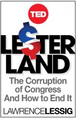 Lesterland: The Corruption of Congress and How to End It - Lawrence Lessig