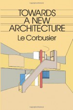 Towards a New Architecture (Dover Architecture) - Le Corbusier, Frederick Etchells