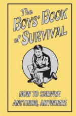 The Boys' Book of Survival: How to Survive Anything, Anywhere - Guy Campbell, Simon Ecob