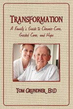 Transformation: A Family's Guide to Chronic Care, Guided Care, and Hope - Tom Grundner