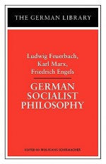 German Socialist Philosophy: Ludwig Feuerbach, Karl Marx, Friedrich Engels - Wolfgang Schirmacher, Karl Marx, Ludwig Feuerbach, Friedrich Engels