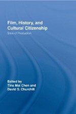 Film, History and Cultural Citizenship: Sites of Production - Tina Mai Chen