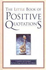 The Little Book of Positive Quotations - Steve Deger, Leslie Ann Gibson