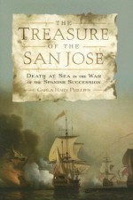 The Treasure of the San Jose: Death at Sea in the War of the Spanish Succession - Carla Rahn Phillips