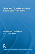 Voluntary Organizations and Public Service Delivery (Routledge Studies in the Management of Voluntary and Non-Profit Organizations) - Ian Cunningham, Philip James