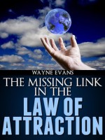 The Missing Link in The Law of Attraction - Wayne Evans