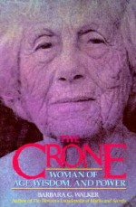 The Crone: Woman of Age, Wisdom, and Power - Barbara G. Walker