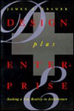 Design Plus Enterprise: Seeking a New Reality in Architecture and Design - James P. Cramer