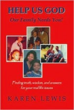 Help Us God, Our Family Needs You! Finding Truth, Wisdom, and Answers for Your Real Life Issues - Karen Lewis