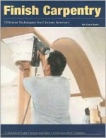 Finish Carpentry: Custom Techniques - Gary Katz, Rick Mastelli, Tim Healey